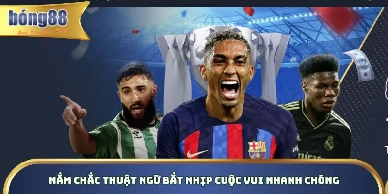 Nắm chắc thuật ngữ bắt nhịp cuộc vui nhanh chóng